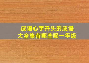 成语心字开头的成语大全集有哪些呢一年级