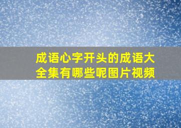 成语心字开头的成语大全集有哪些呢图片视频