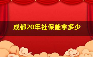 成都20年社保能拿多少