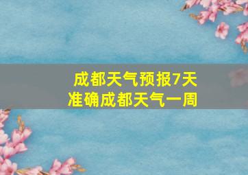 成都天气预报7天准确成都天气一周