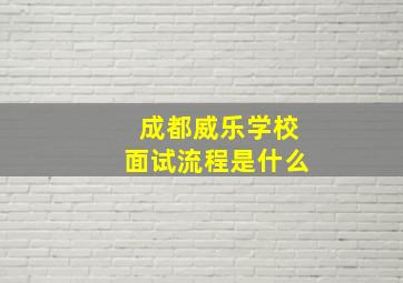 成都威乐学校面试流程是什么