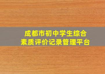 成都市初中学生综合素质评价记录管理平台