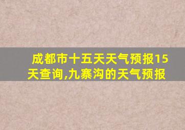 成都市十五天天气预报15天查询,九寨沟的天气预报