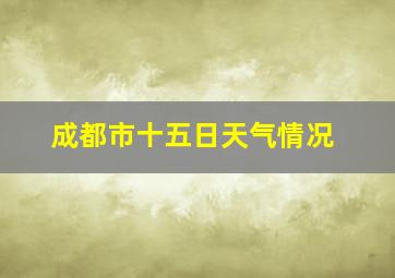 成都市十五日天气情况