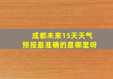 成都未来15天天气预报最准确的是哪里呀