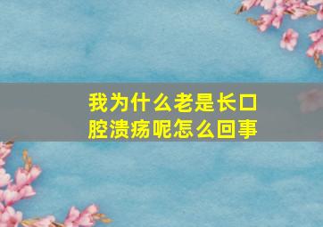 我为什么老是长口腔溃疡呢怎么回事