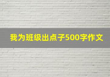 我为班级出点子500字作文