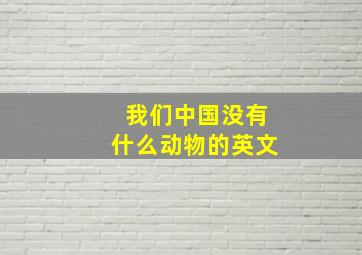 我们中国没有什么动物的英文