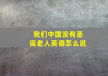 我们中国没有圣诞老人英语怎么说