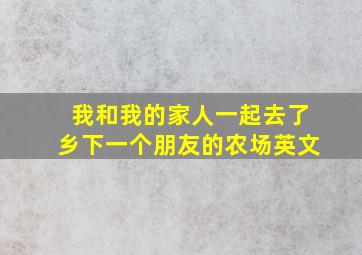 我和我的家人一起去了乡下一个朋友的农场英文