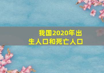 我国2020年出生人口和死亡人口