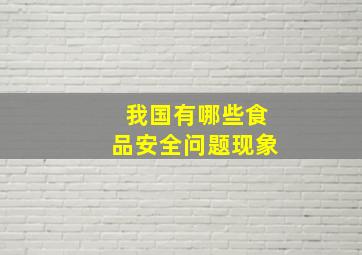 我国有哪些食品安全问题现象