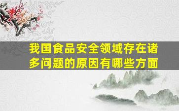 我国食品安全领域存在诸多问题的原因有哪些方面