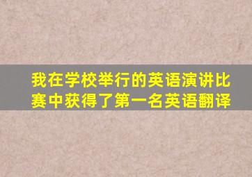 我在学校举行的英语演讲比赛中获得了第一名英语翻译