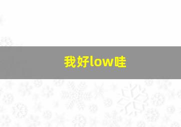 我好low哇