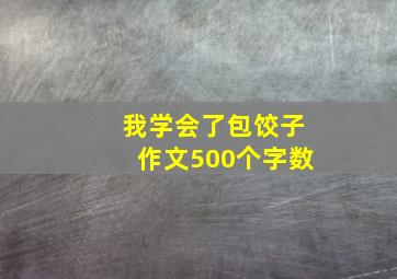 我学会了包饺子作文500个字数