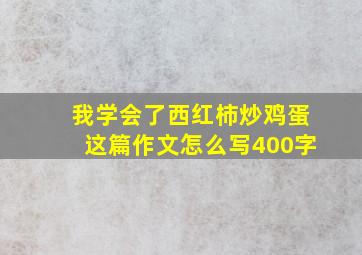 我学会了西红柿炒鸡蛋这篇作文怎么写400字