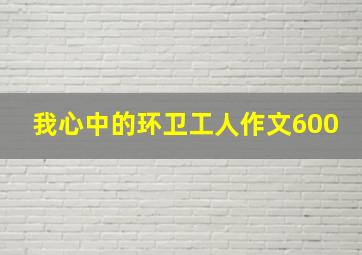 我心中的环卫工人作文600