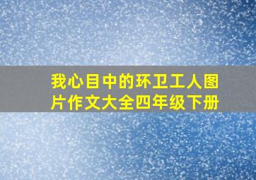 我心目中的环卫工人图片作文大全四年级下册