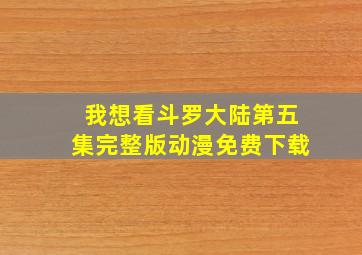 我想看斗罗大陆第五集完整版动漫免费下载