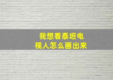 我想看泰坦电视人怎么画出来