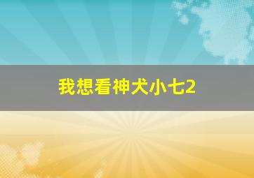 我想看神犬小七2