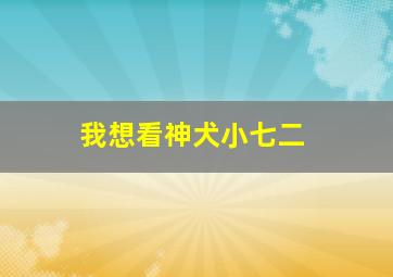 我想看神犬小七二