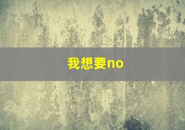 我想要no