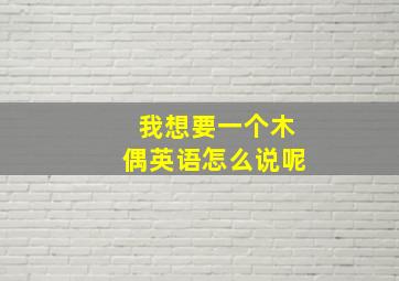 我想要一个木偶英语怎么说呢