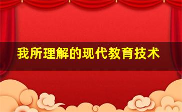 我所理解的现代教育技术