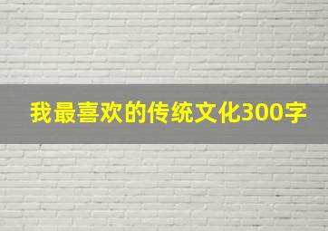 我最喜欢的传统文化300字