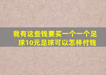 我有这些钱要买一个一个足球10元足球可以怎样付钱