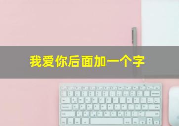 我爱你后面加一个字