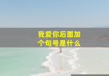 我爱你后面加个句号是什么