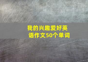 我的兴趣爱好英语作文50个单词