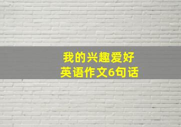 我的兴趣爱好英语作文6句话