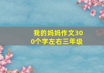 我的妈妈作文300个字左右三年级