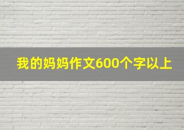 我的妈妈作文600个字以上