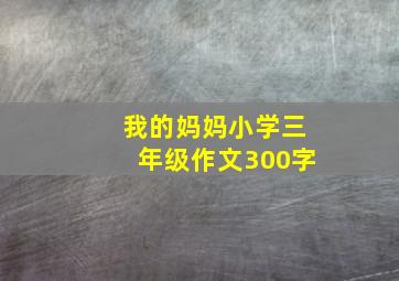 我的妈妈小学三年级作文300字