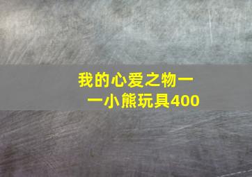 我的心爱之物一一小熊玩具400