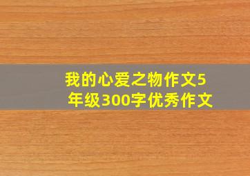 我的心爱之物作文5年级300字优秀作文