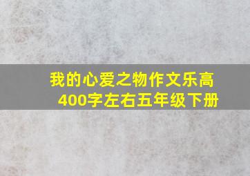 我的心爱之物作文乐高400字左右五年级下册