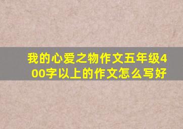 我的心爱之物作文五年级400字以上的作文怎么写好