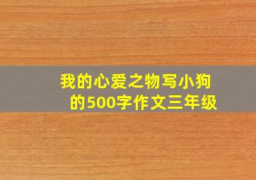 我的心爱之物写小狗的500字作文三年级