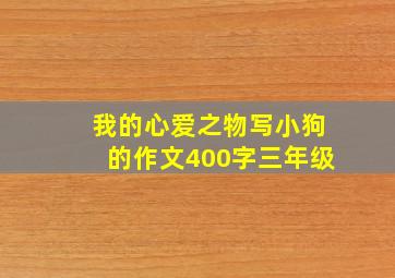 我的心爱之物写小狗的作文400字三年级