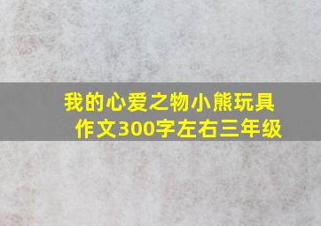 我的心爱之物小熊玩具作文300字左右三年级