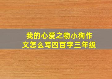 我的心爱之物小狗作文怎么写四百字三年级