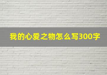 我的心爱之物怎么写300字