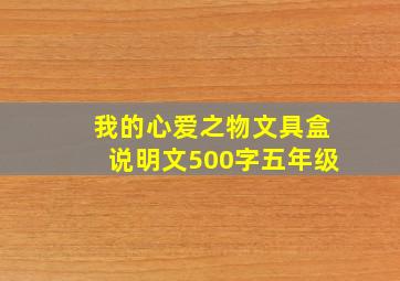 我的心爱之物文具盒说明文500字五年级