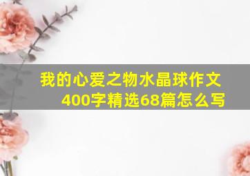 我的心爱之物水晶球作文400字精选68篇怎么写